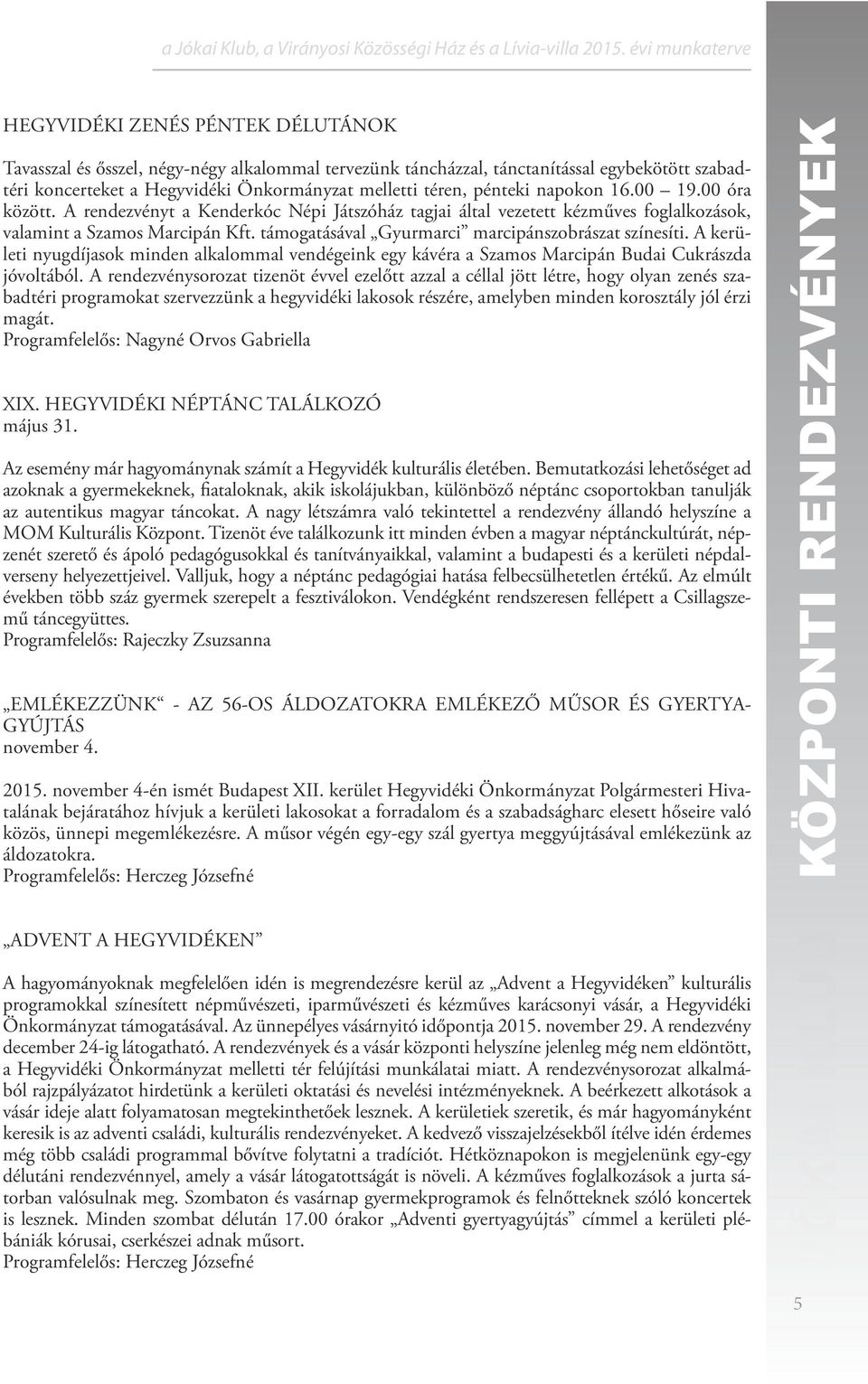 támogatásával Gyurmarci marcipánszobrászat színesíti. A kerületi nyugdíjasok minden alkalommal vendégeink egy kávéra a Szamos Marcipán Budai Cukrászda jóvoltából.