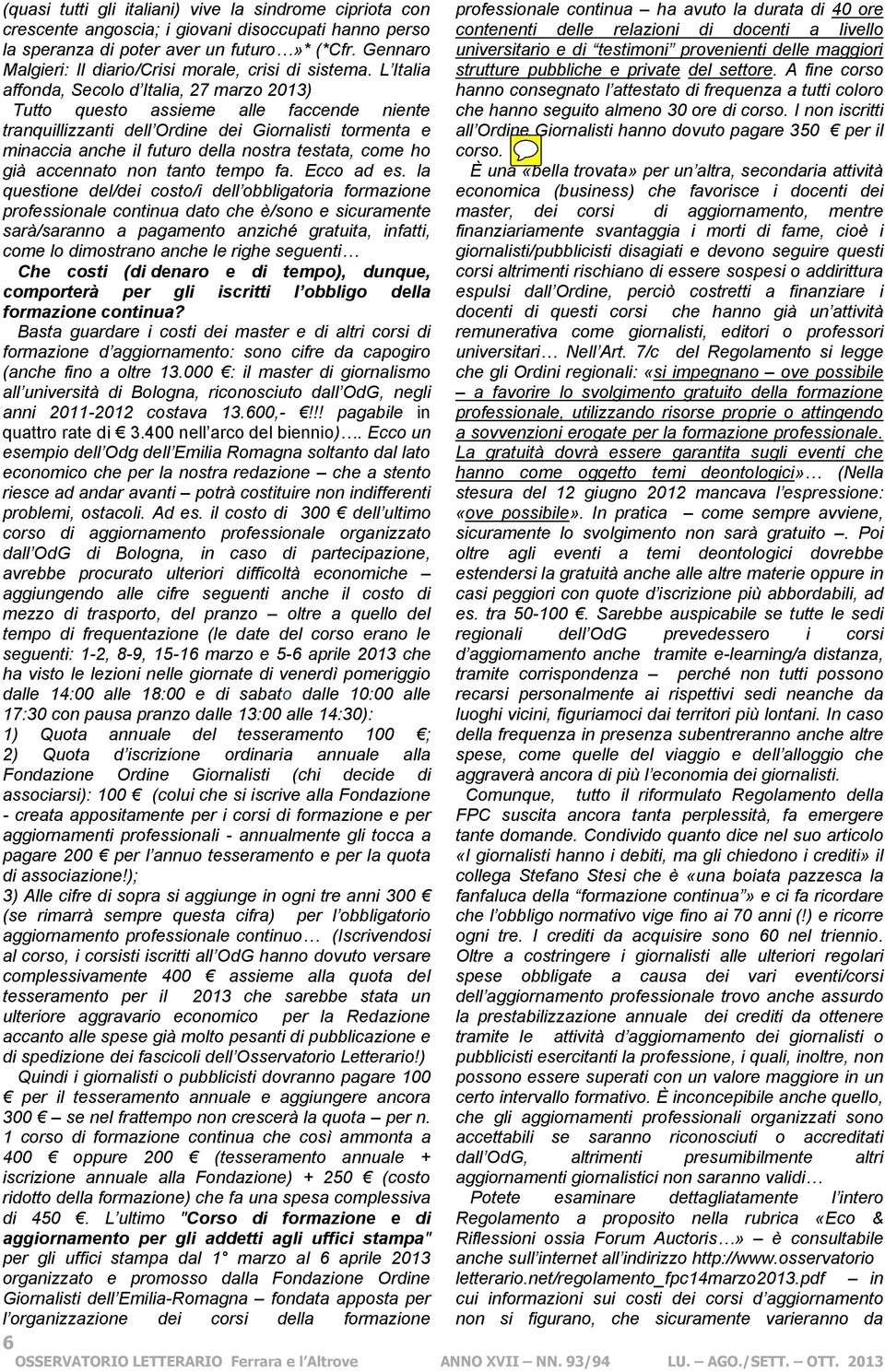 L Italia affonda, Secolo d Italia, 27 marzo 2013) Tutto questo assieme alle faccende niente tranquillizzanti dell Ordine dei Giornalisti tormenta e minaccia anche il futuro della nostra testata, come