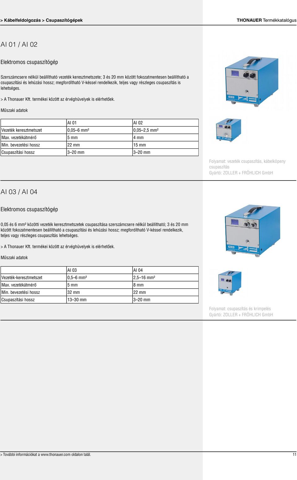 AI 01 AI 02 Vezeték keresztmetszet 0,05 6 mm² 0,05 2,5 mm² Max. vezetékátmérő 5 mm 4 mm Min.