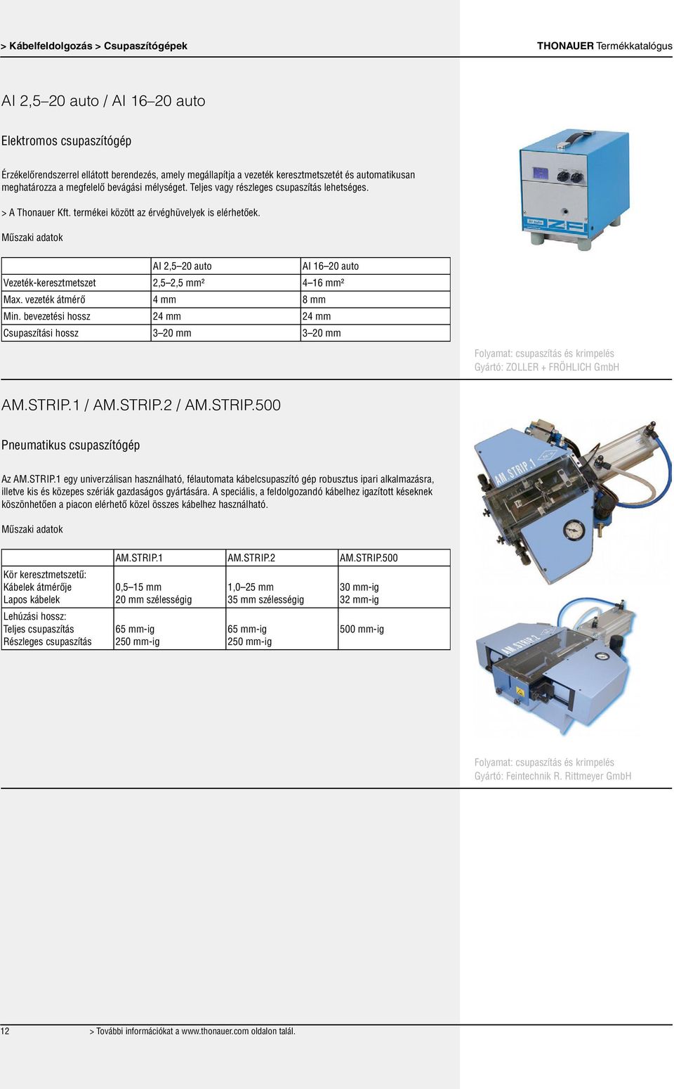 AI 2,5 20 auto AI 16 20 auto Vezeték-keresztmetszet 2,5 2,5 mm² 4 16 mm² Max. vezeték átmérő 4 mm 8 mm Min.