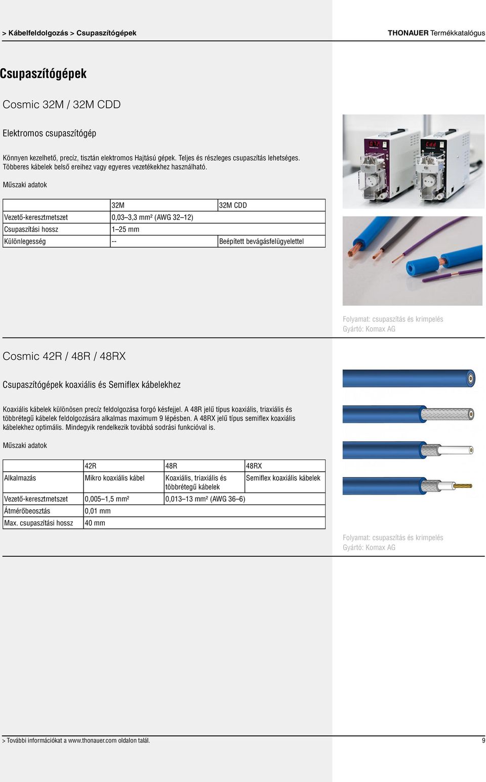 32M Vezető-keresztmetszet 0,03 3,3 mm² (AWG 32 12) Csupaszítási hossz 1 25 mm 32M CDD Különlegesség -- Beépített bevágásfelügyelettel Folyamat: csupaszítás és krimpelés Gyártó: Komax AG Cosmic 42R /