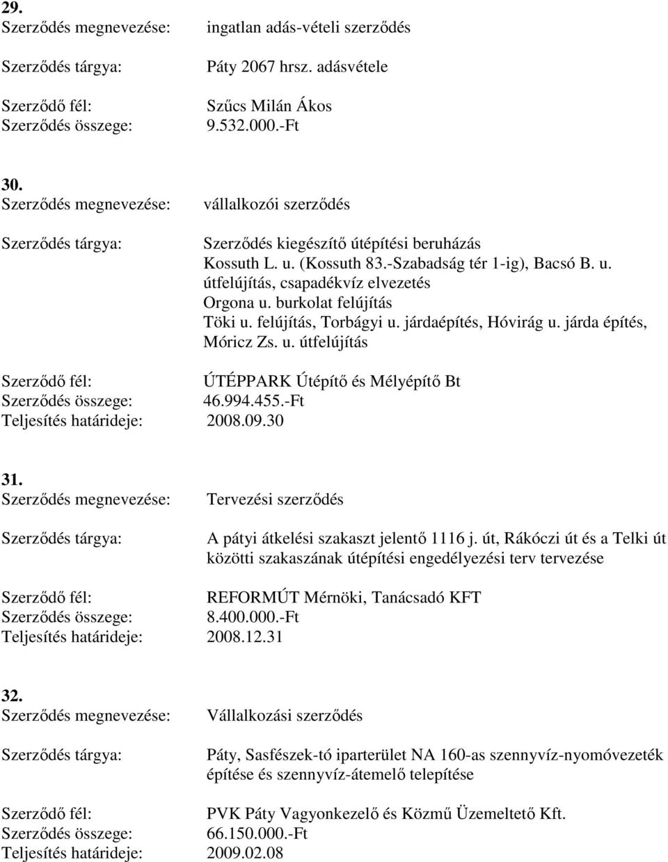 Tervezési szerződés A pátyi átkelési szakaszt jelentő 1116 j. út, Rákóczi út és a Telki út közötti szakaszának útépítési engedélyezési terv tervezése REFORMÚT Mérnöki, Tanácsadó KFT 8.400.000.