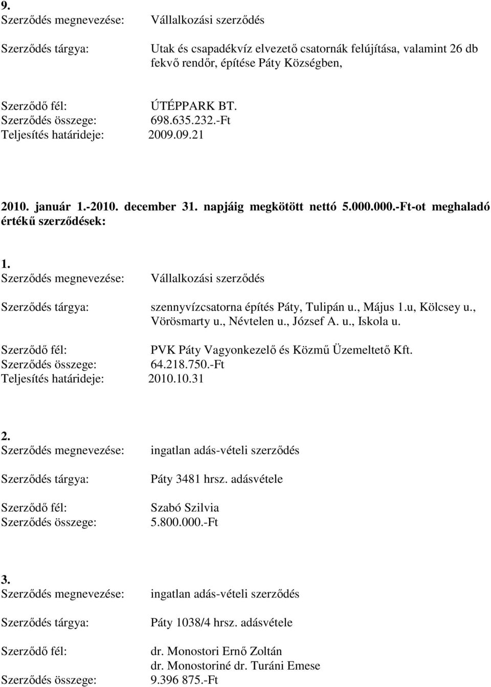 u, Kölcsey u., Vörösmarty u., Névtelen u., József A. u., Iskola u. 64.218.750.-Ft Teljesítés határideje: 2010.10.31 2. ingatlan adás-vételi szerződés Páty 3481 hrsz.