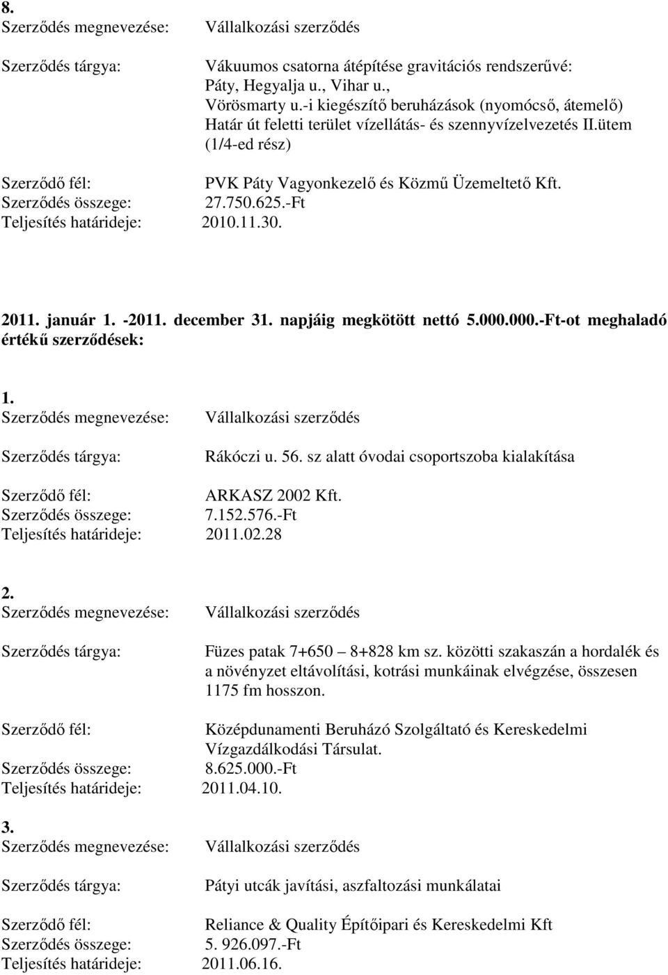 december 31. napjáig megkötött nettó 5.000.000.-Ft-ot meghaladó értékű szerződések: 1. Rákóczi u. 56. sz alatt óvodai csoportszoba kialakítása ARKASZ 2002 Kft. 7.152.576.