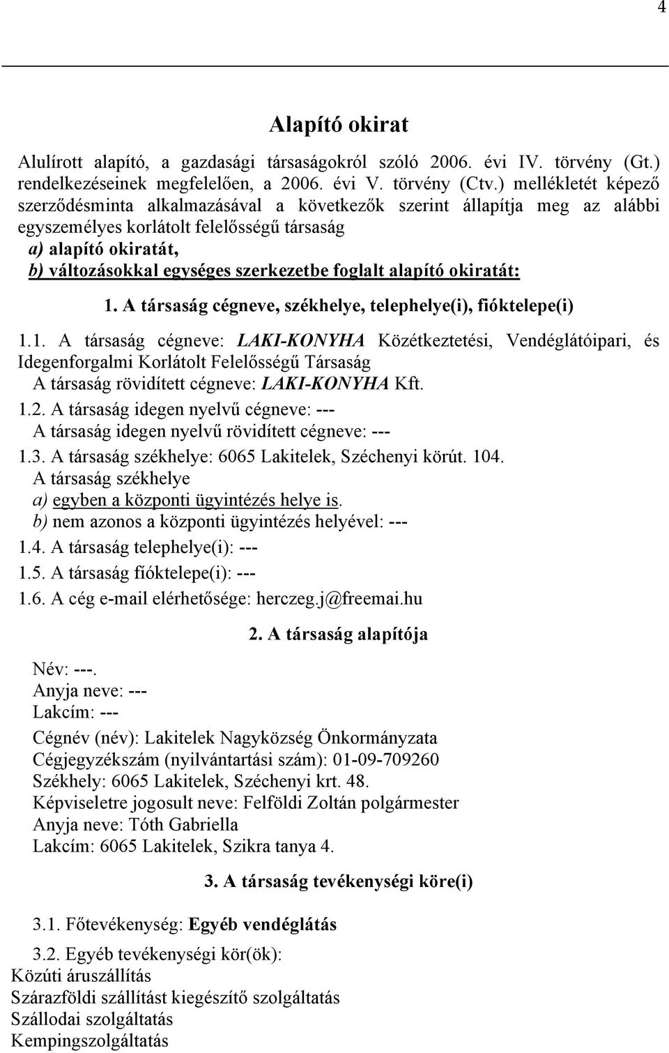 foglalt alapító okiratát: 1. A társaság cégneve, székhelye, telephelye(i), fióktelepe(i) 1.1. A társaság cégneve: LAKI-KONYHA Közétkeztetési, Vendéglátóipari, és Idegenforgalmi Korlátolt Felelősségű Társaság A társaság rövidített cégneve: LAKI-KONYHA Kft.