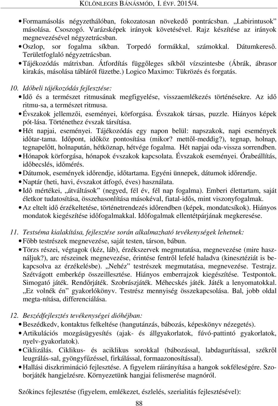 Átfordítás függőleges síkből vízszintesbe (Ábrák, ábrasor kirakás, másolása tábláról füzetbe.) Logico Maximo: Tükrözés és forgatás. 10.