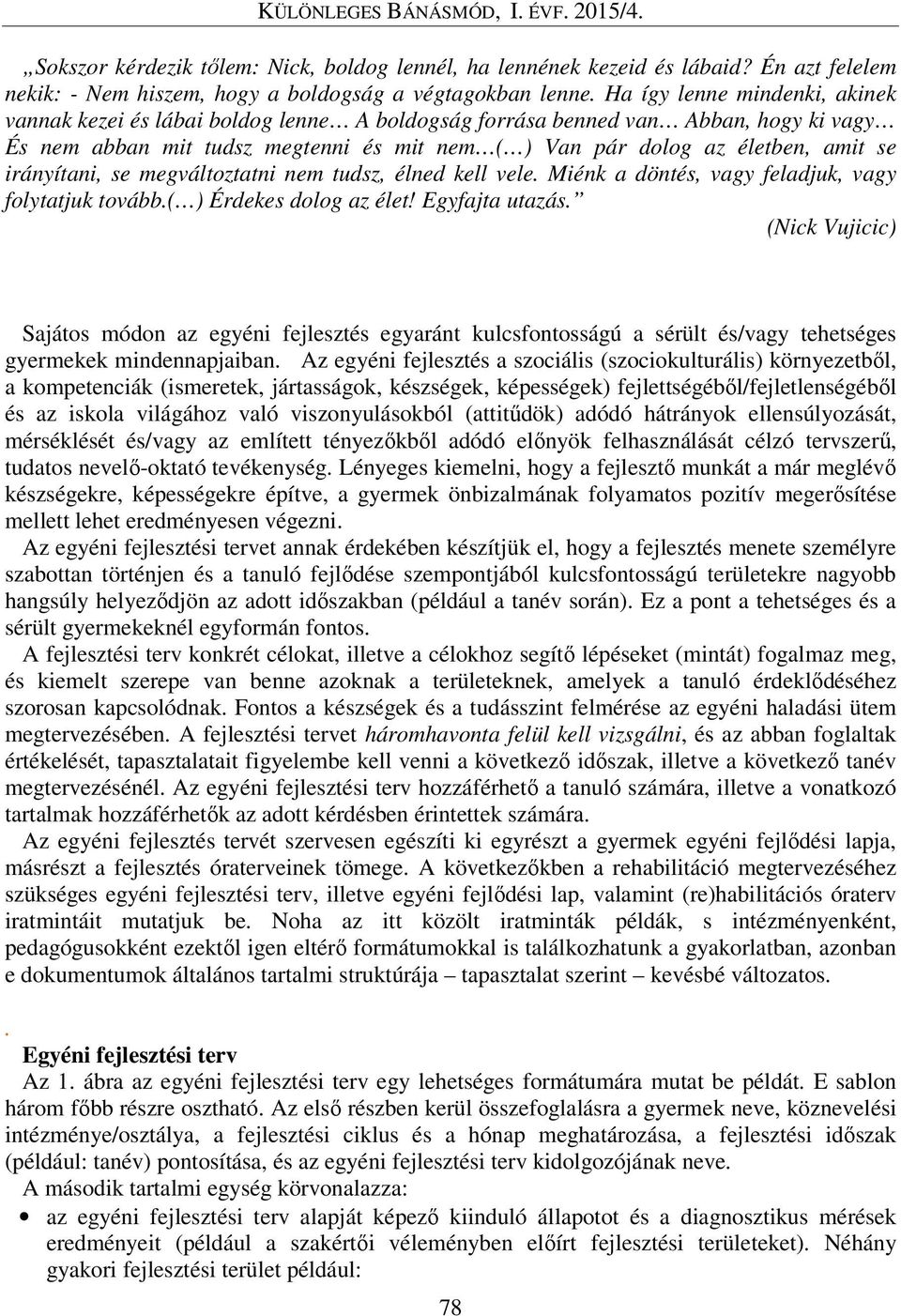 irányítani, se megváltoztatni nem tudsz, élned kell vele. Miénk a döntés, vagy feladjuk, vagy folytatjuk tovább.( ) Érdekes dolog az élet! Egyfajta utazás.