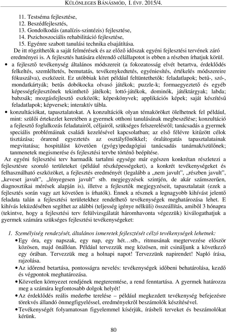 a fejlesztő tevékenység általános módszereit (a fokozatosság elvét betartva, érdeklődés felkeltés, szemléltetés, bemutatás, tevékenykedtetés, egyéniesítés, értékelés módszereire fókuszálva),