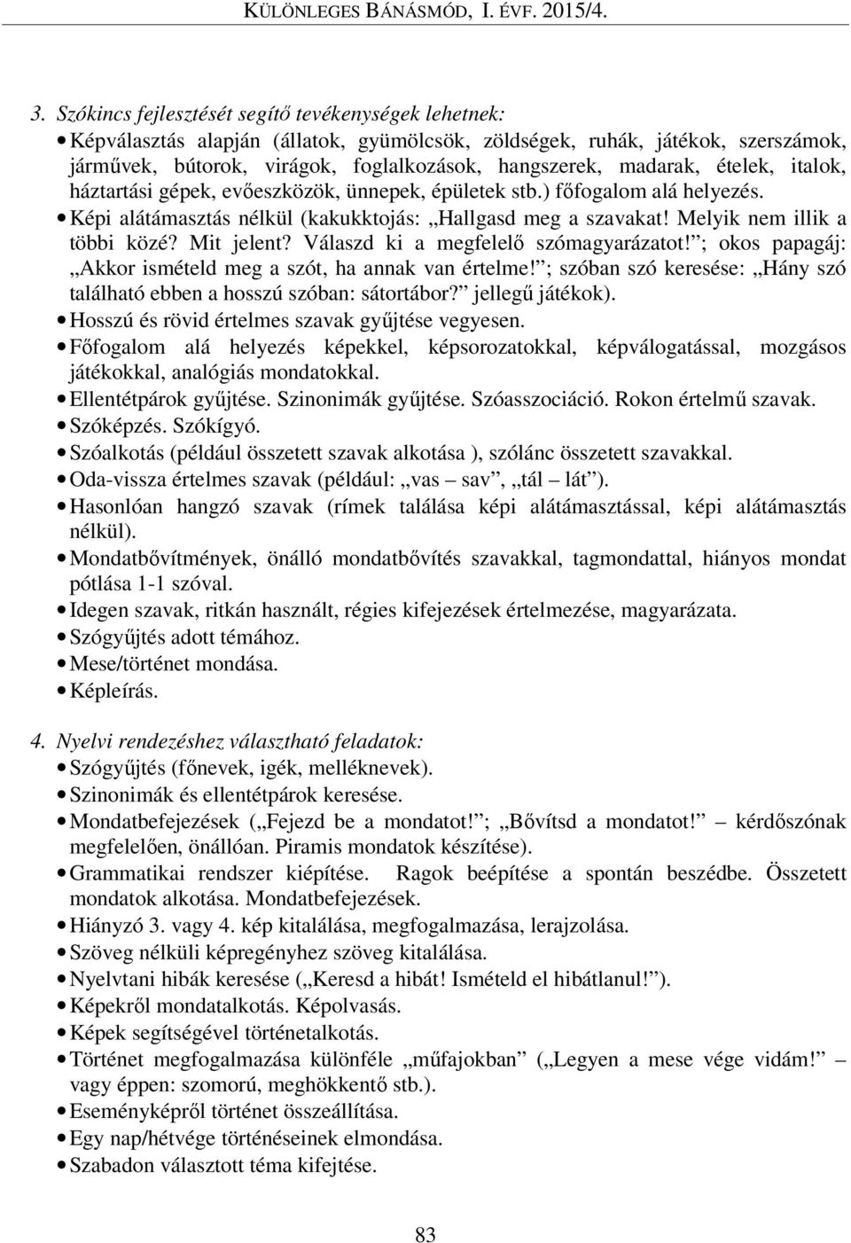 Mit jelent? Válaszd ki a megfelelő szómagyarázatot! ; okos papagáj: Akkor ismételd meg a szót, ha annak van értelme! ; szóban szó keresése: Hány szó található ebben a hosszú szóban: sátortábor?