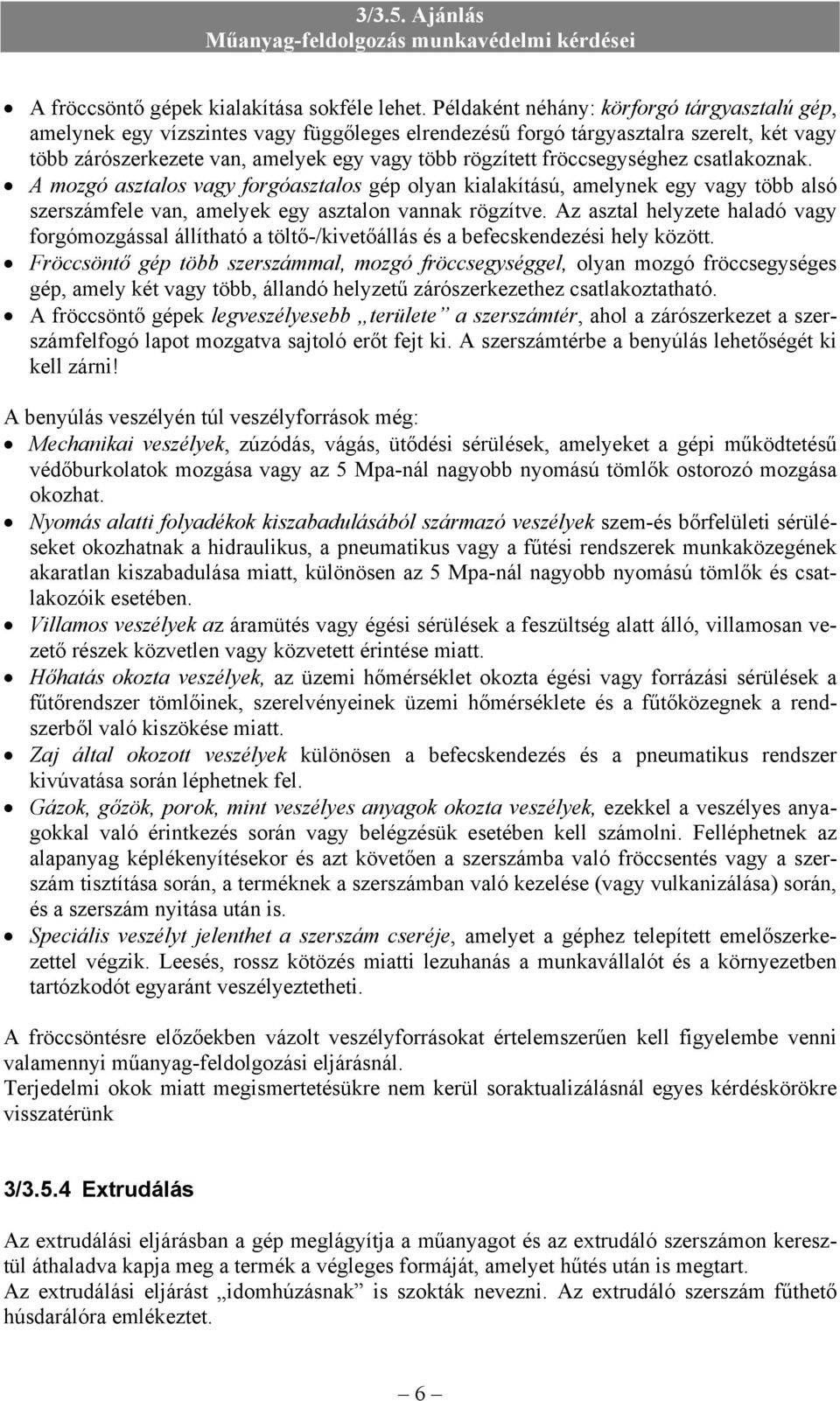 fröccsegységhez csatlakoznak. A mozgó asztalos vagy forgóasztalos gép olyan kialakítású, amelynek egy vagy több alsó szerszámfele van, amelyek egy asztalon vannak rögzítve.