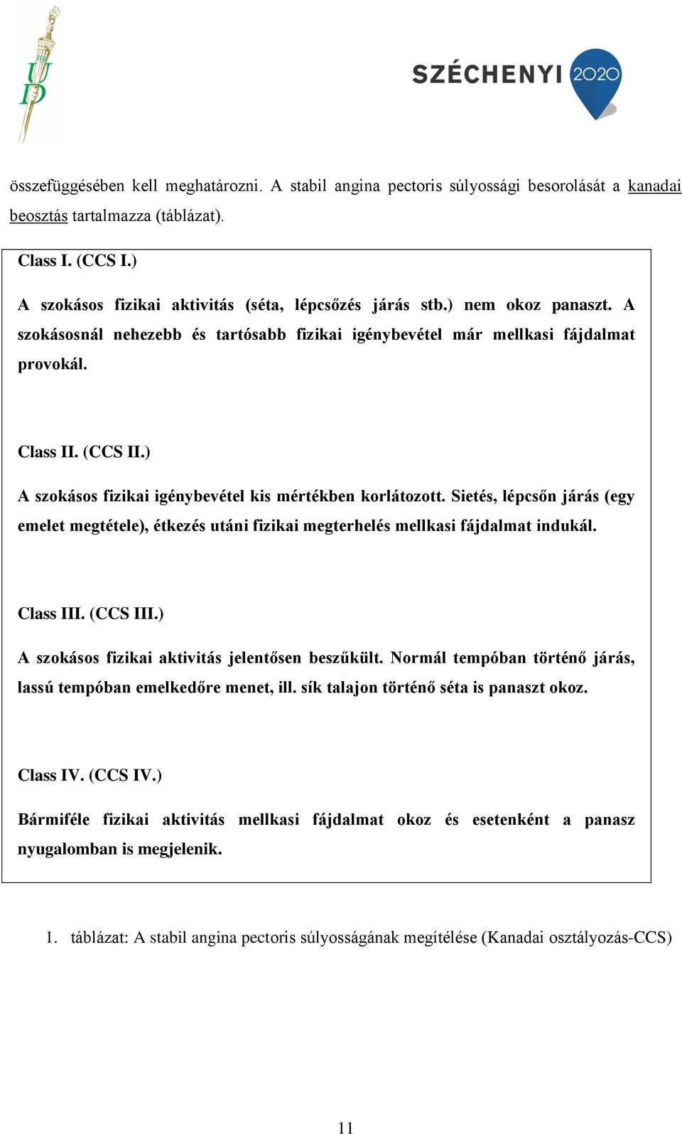 Sietés, lépcsőn járás (egy emelet megtétele), étkezés utáni fizikai megterhelés mellkasi fájdalmat indukál. Class III. (CCS III.) A szokásos fizikai aktivitás jelentősen beszűkült.