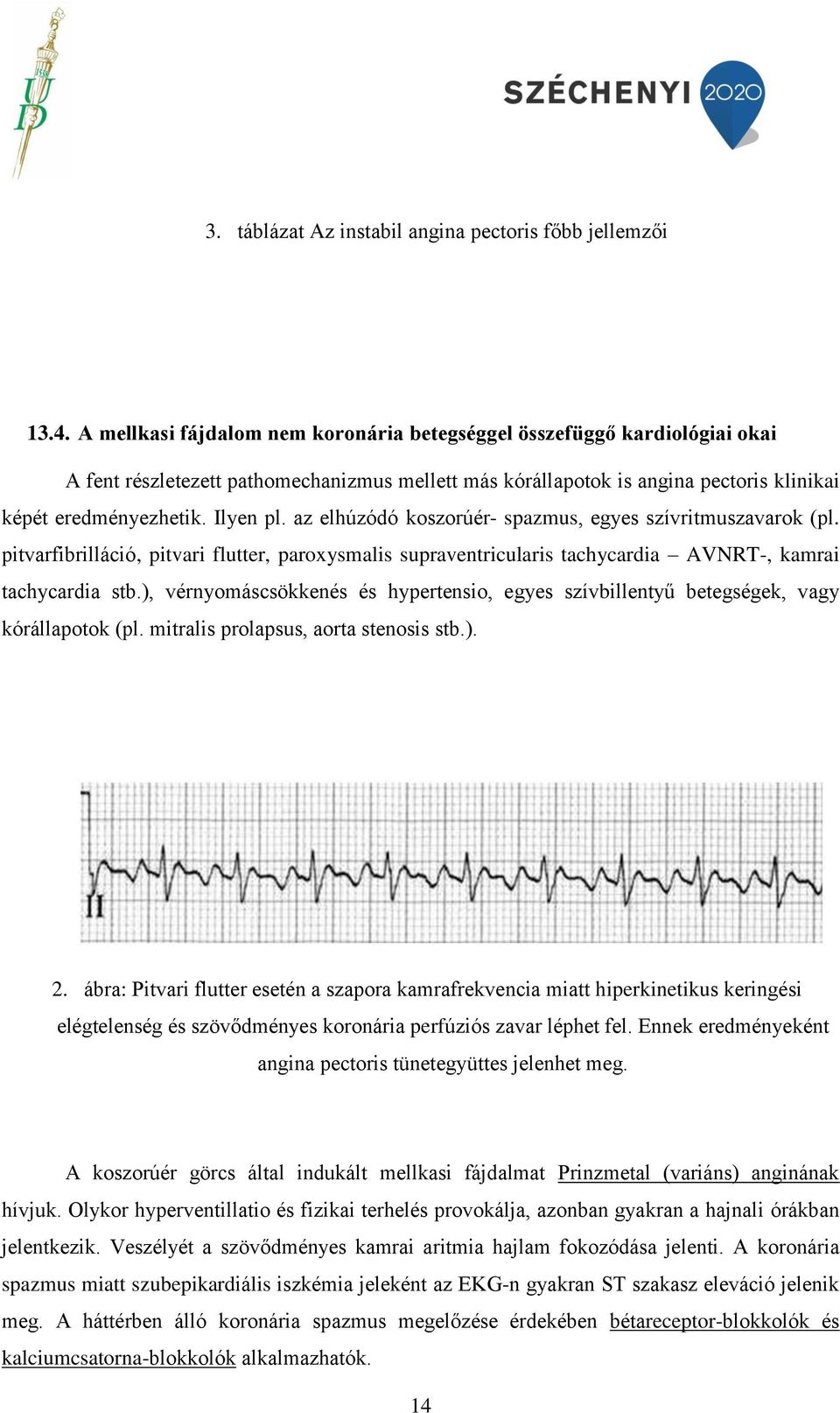 az elhúzódó koszorúér- spazmus, egyes szívritmuszavarok (pl. pitvarfibrilláció, pitvari flutter, paroxysmalis supraventricularis tachycardia AVNRT-, kamrai tachycardia stb.