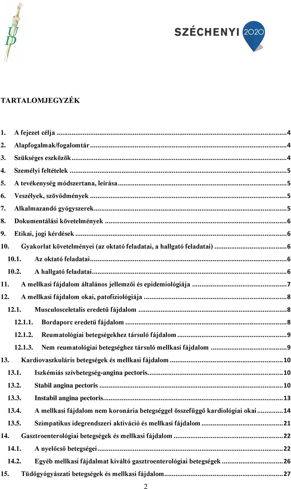 .. 6 10.2. A hallgató feladatai... 6 11. A mellkasi fájdalom általános jellemzői és epidemiológiája... 7 12. A mellkasi fájdalom okai, patofiziológiája... 8 12.1. Musculosceletalis eredetű fájdalom.