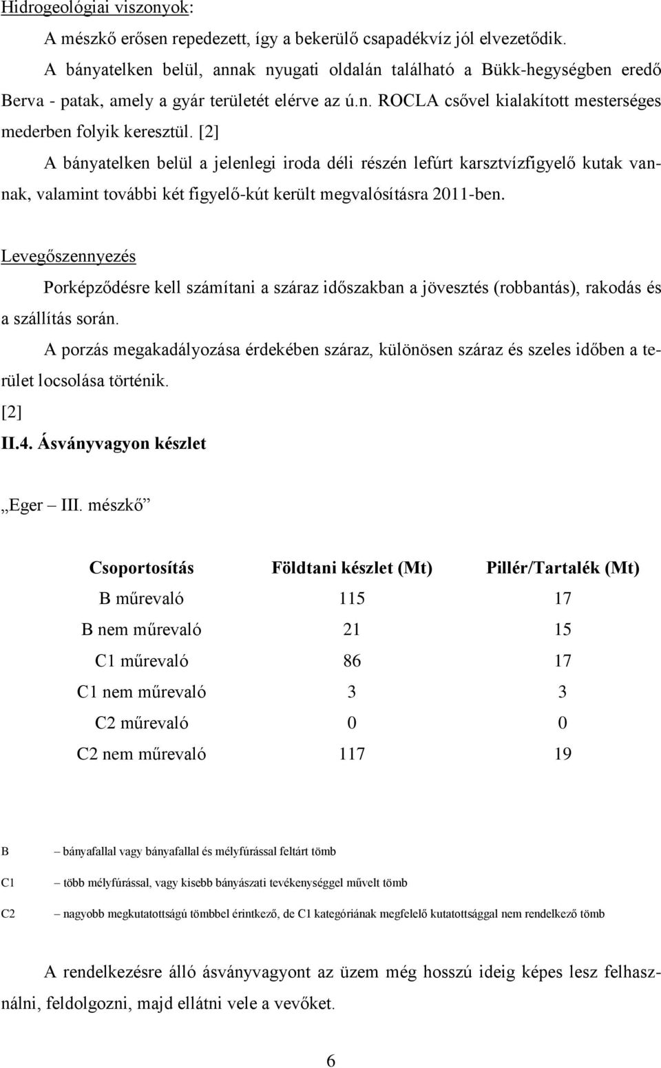 [2] A bányatelken belül a jelenlegi iroda déli részén lefúrt karsztvízfigyelő kutak vannak, valamint további két figyelő-kút került megvalósításra 2011-ben.