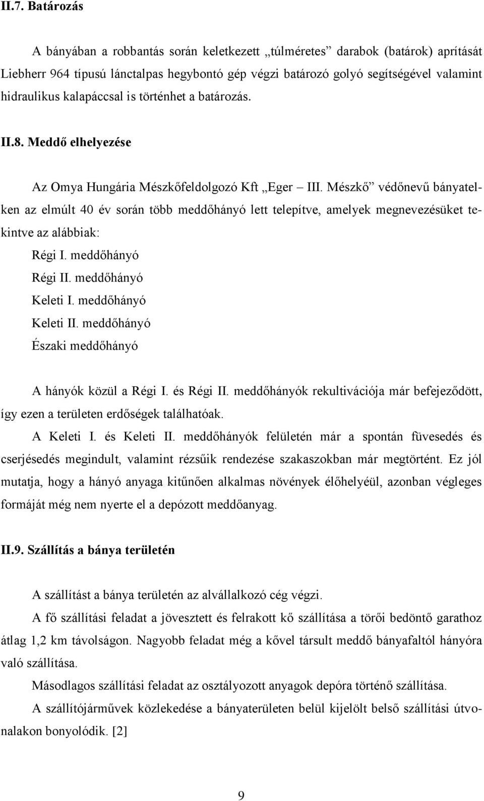 Mészkő védőnevű bányatelken az elmúlt 40 év során több meddőhányó lett telepítve, amelyek megnevezésüket tekintve az alábbiak: Régi I. meddőhányó Régi II. meddőhányó Keleti I. meddőhányó Keleti II.