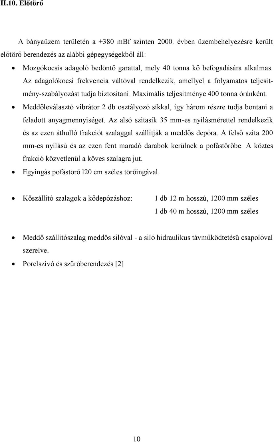 Az adagolókocsi frekvencia váltóval rendelkezik, amellyel a folyamatos teljesítmény-szabályozást tudja biztosítani. Maximális teljesítménye 400 tonna óránként.