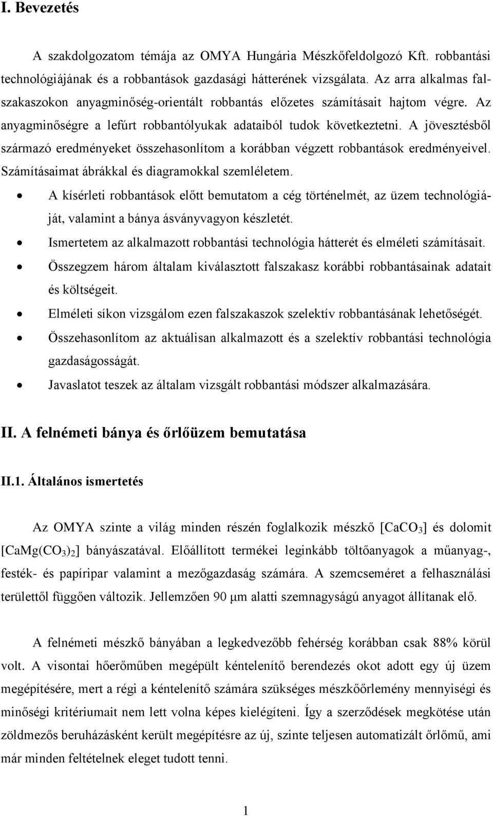 A jövesztésből származó eredményeket összehasonlítom a korábban végzett robbantások eredményeivel. Számításaimat ábrákkal és diagramokkal szemléletem.