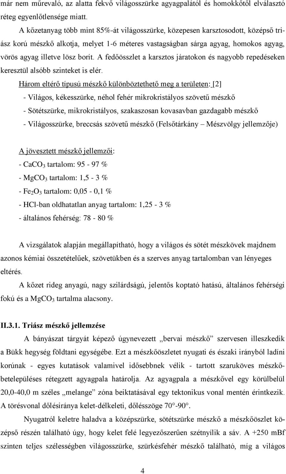 A fedőösszlet a karsztos járatokon és nagyobb repedéseken keresztül alsóbb szinteket is elér.