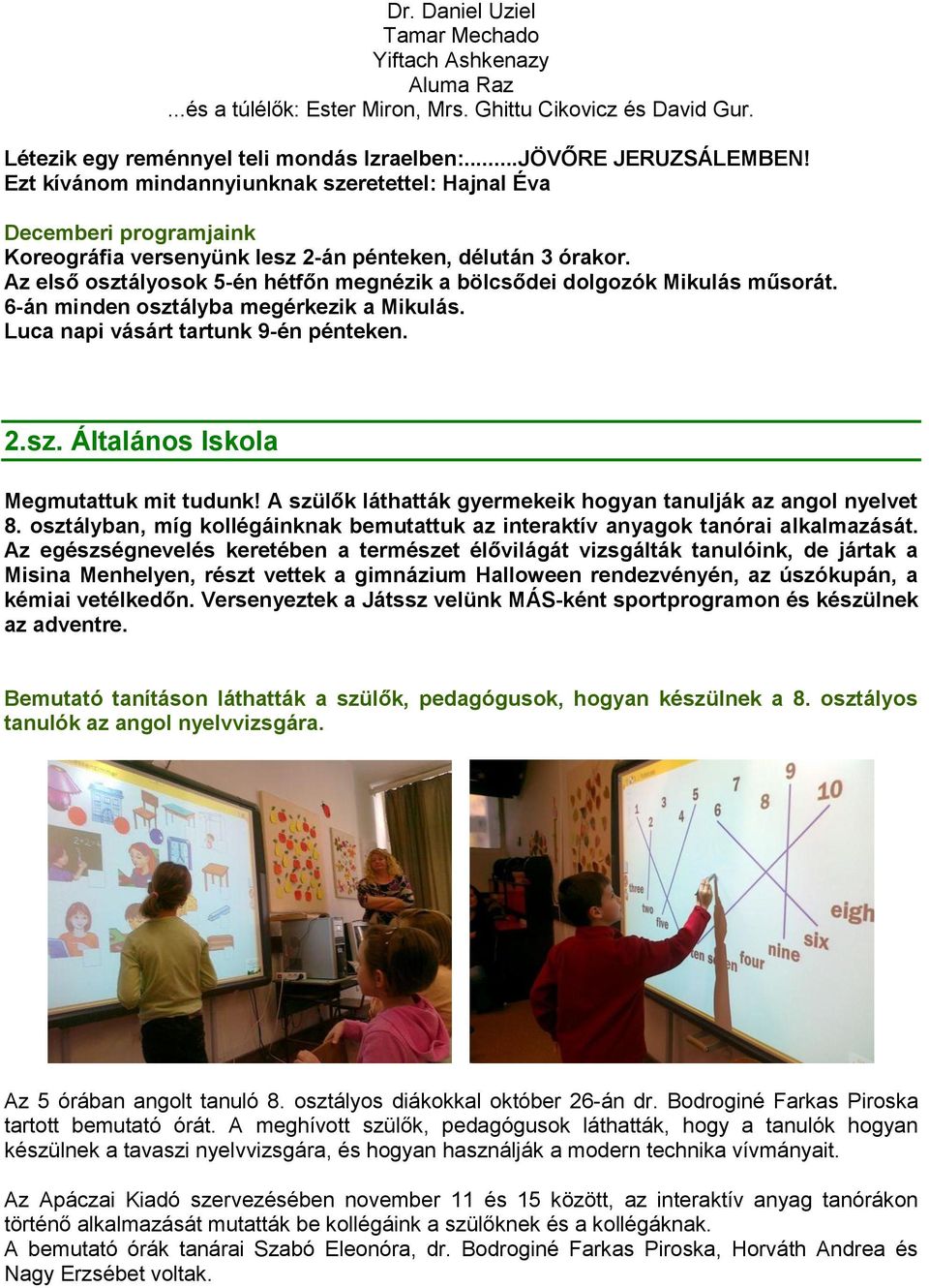 Az első osztályosok 5-én hétfőn megnézik a bölcsődei dolgozók Mikulás műsorát. 6-án minden osztályba megérkezik a Mikulás. Luca napi vásárt tartunk 9-én pénteken. 2.sz. Általános Iskola Megmutattuk mit tudunk!