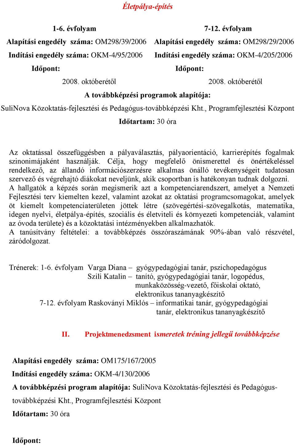 alapítója: SuliNova Közoktatás-fejlesztési és Pedagógus-továbbképzési Az oktatással összefüggésben a pályaválasztás, pályaorientáció, karrierépítés fogalmak szinonimájaként használják.