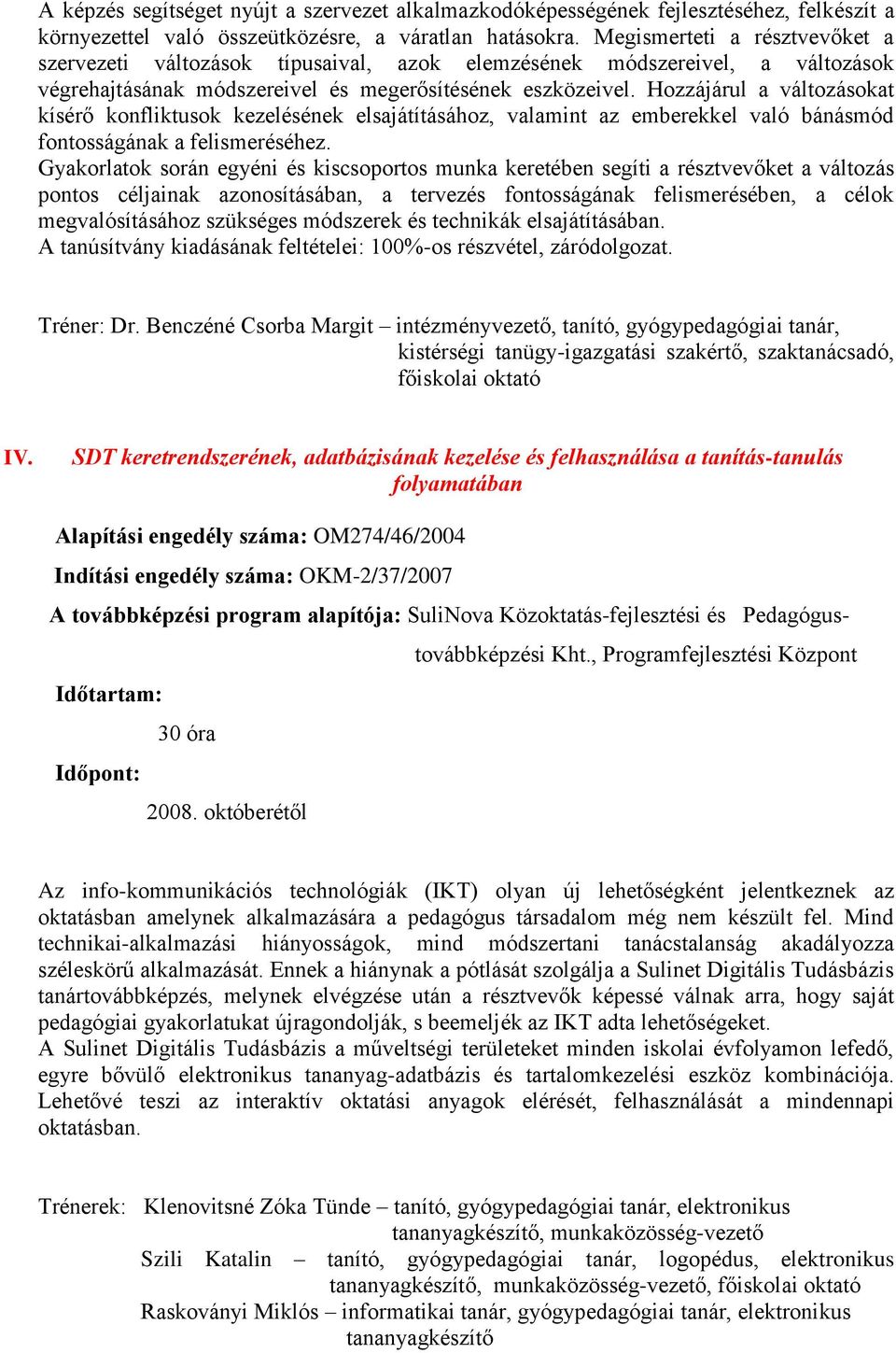 Hozzájárul a változásokat kísérő konfliktusok kezelésének elsajátításához, valamint az emberekkel való bánásmód fontosságának a felismeréséhez.