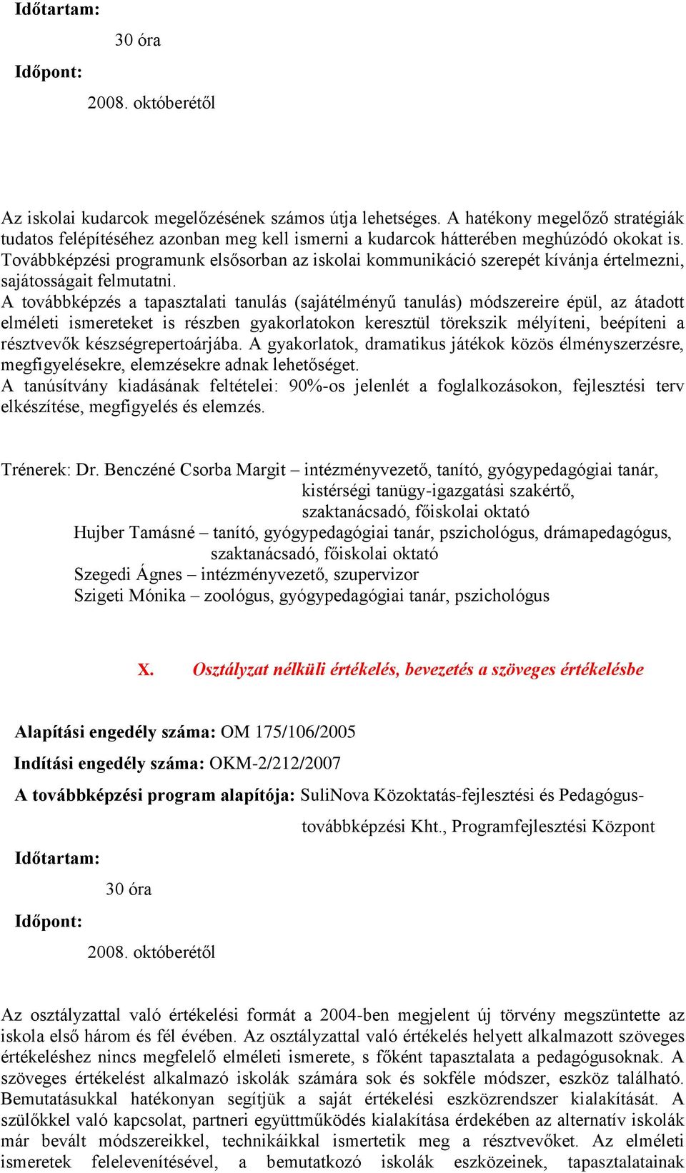 A továbbképzés a tapasztalati tanulás (sajátélményű tanulás) módszereire épül, az átadott elméleti ismereteket is részben gyakorlatokon keresztül törekszik mélyíteni, beépíteni a résztvevők