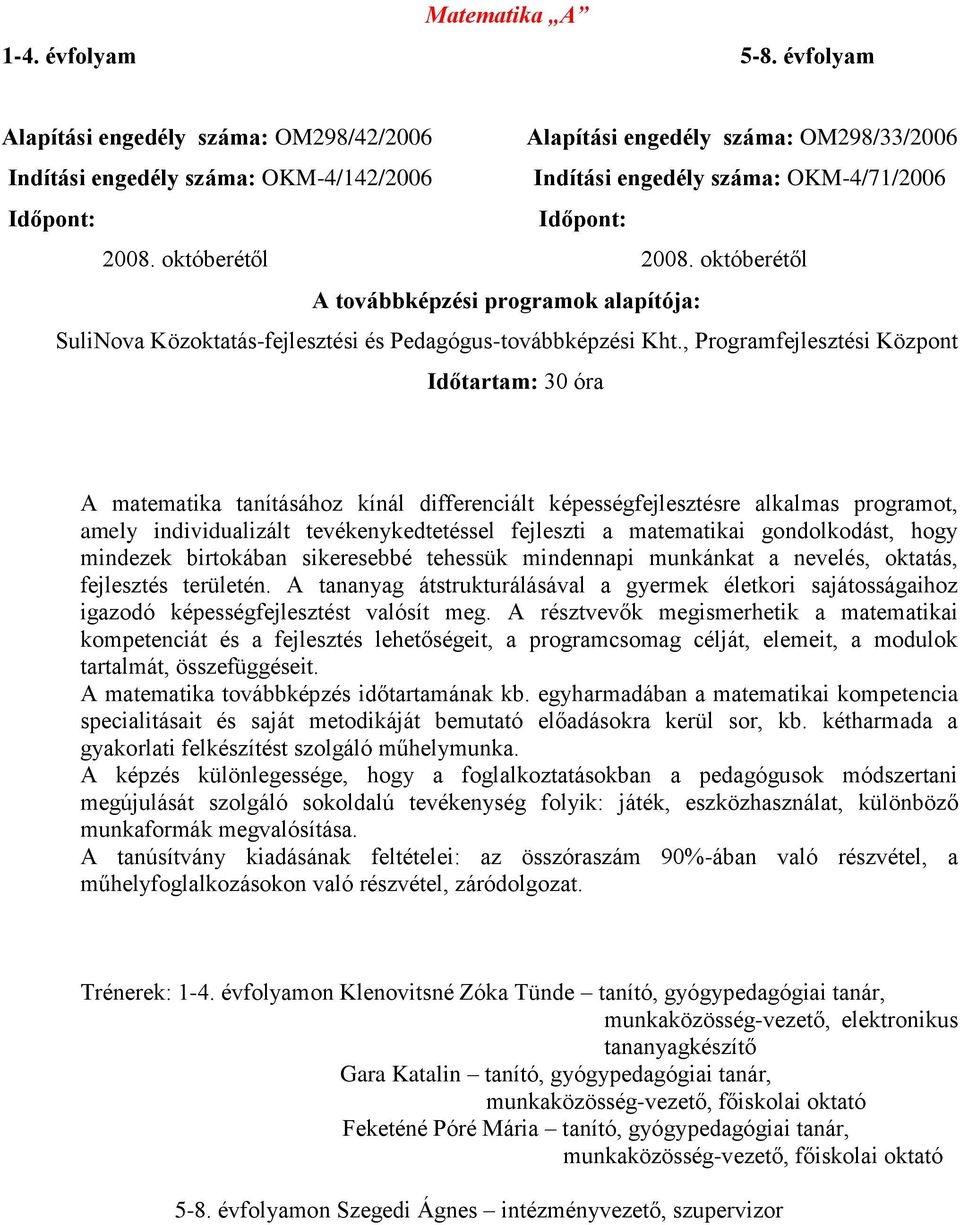 alapítója: SuliNova Közoktatás-fejlesztési és Pedagógus-továbbképzési A matematika tanításához kínál differenciált képességfejlesztésre alkalmas programot, amely individualizált tevékenykedtetéssel