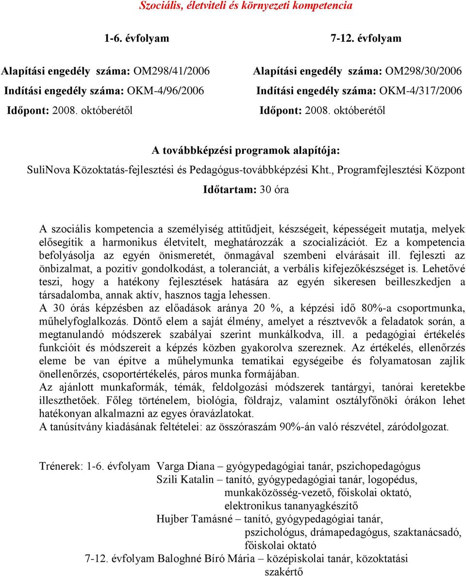 alapítója: SuliNova Közoktatás-fejlesztési és Pedagógus-továbbképzési A szociális kompetencia a személyiség attitűdjeit, készségeit, képességeit mutatja, melyek elősegítik a harmonikus életvitelt,