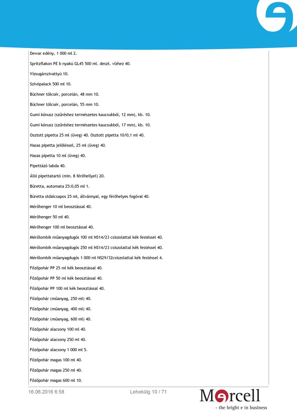 Hasas pipetta jelöléssel, 25 ml (üveg) 40. Hasas pipetta 10 ml (üveg) 40. Pipettázó labda 40. Álló pipettatartó (min. 8 férőhellyel) 20. Büretta, automata 25:0,05 ml 1.