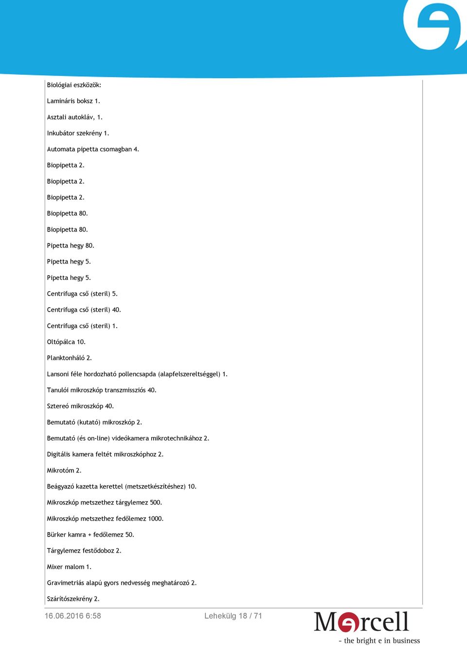 Lansoni féle hordozható pollencsapda (alapfelszereltséggel) 1. Tanulói mikroszkóp transzmissziós 40. Sztereó mikroszkóp 40. Bemutató (kutató) mikroszkóp 2.