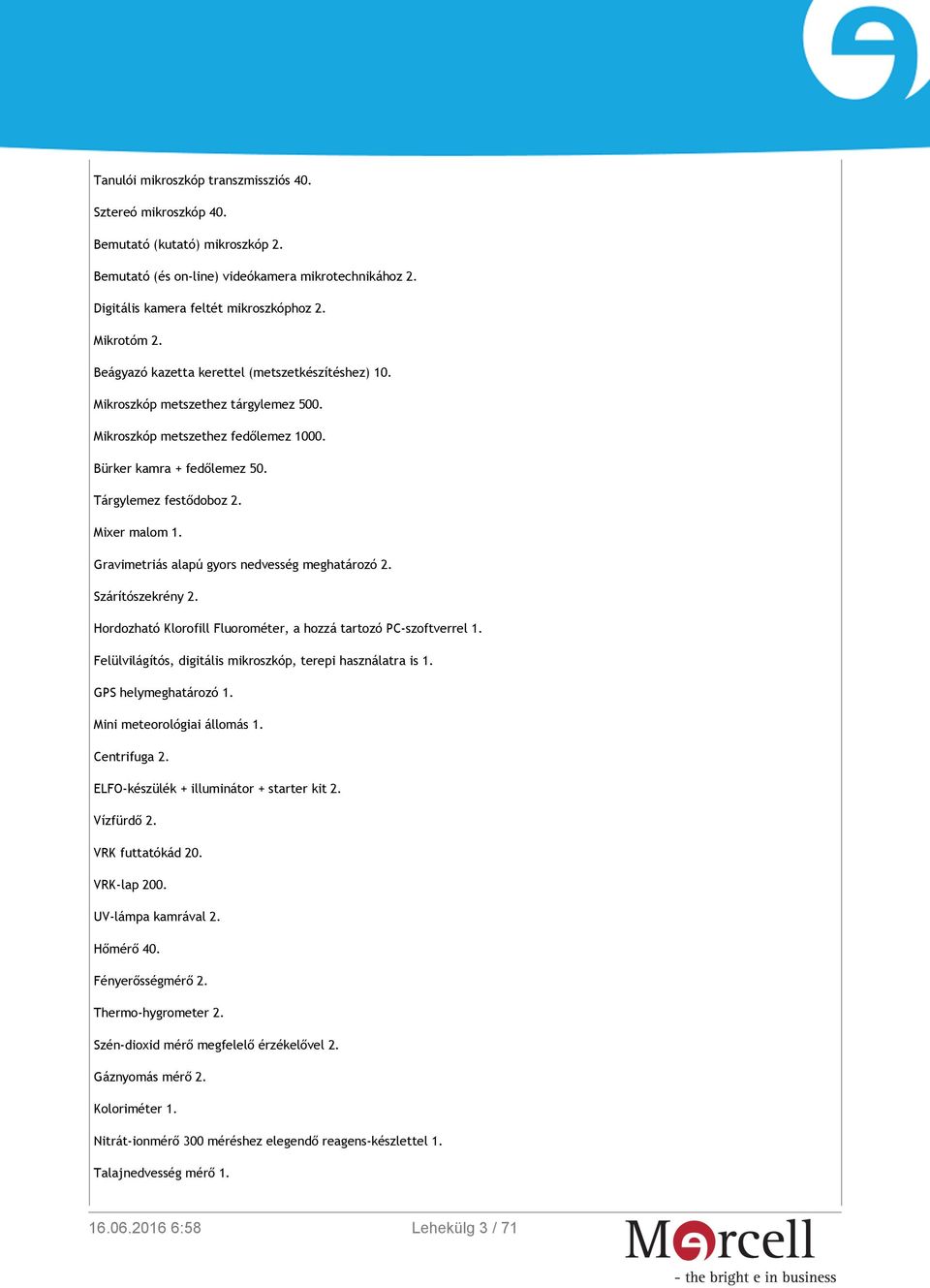 Gravimetriás alapú gyors nedvesség meghatározó 2. Szárítószekrény 2. Hordozható Klorofill Fluorométer, a hozzá tartozó PC-szoftverrel 1. Felülvilágítós, digitális mikroszkóp, terepi használatra is 1.