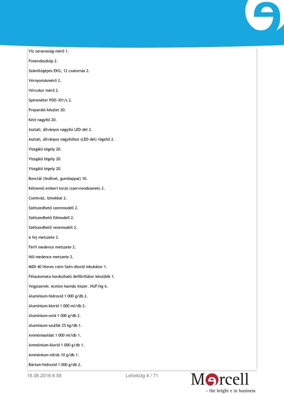 Kétnemű emberi torzó (szervrendszerek) 2. Csontváz, izmokkal 2. Szétszedhető szemmodell 2. Szétszedhető fülmodell 2. Szétszedhető vesemodell 2. A fej metszete 2. Férfi medence metszete 2.