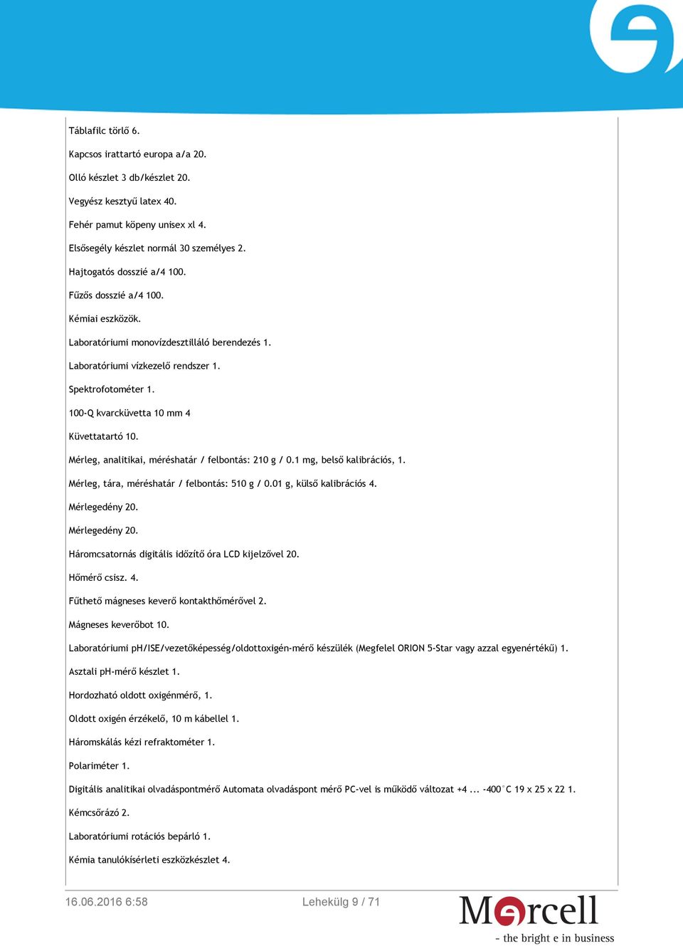 100-Q kvarcküvetta 10 mm 4 Küvettatartó 10. Mérleg, analitikai, méréshatár / felbontás: 210 g / 0.1 mg, belső kalibrációs, 1. Mérleg, tára, méréshatár / felbontás: 510 g / 0.01 g, külső kalibrációs 4.