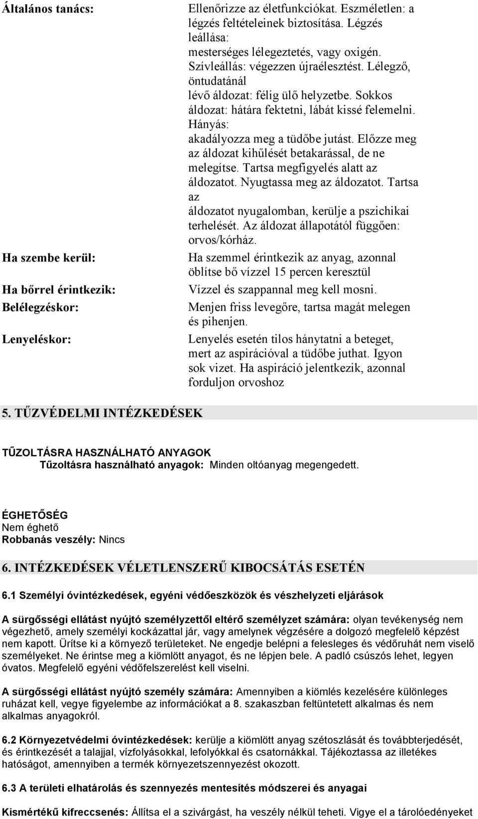 Sokkos áldozat: hátára fektetni, lábát kissé felemelni. Hányás: akadályozza meg a tüdőbe jutást. Előzze meg az áldozat kihűlését betakarással, de ne melegítse. Tartsa megfigyelés alatt az áldozatot.