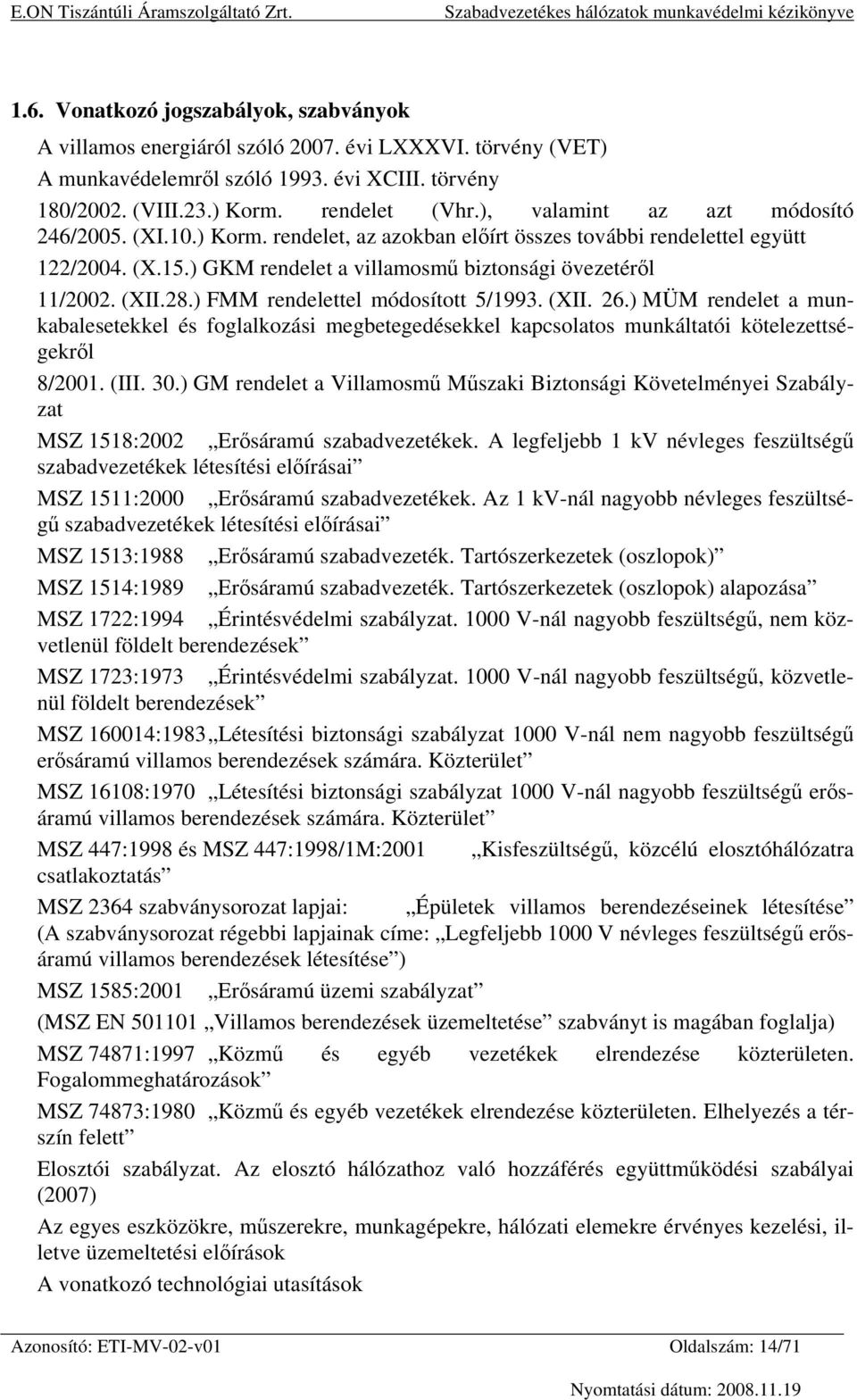 ) FMM rendelettel módosított 5/1993. (XII. 26.) MÜM rendelet a munkabalesetekkel és foglalkozási megbetegedésekkel kapcsolatos munkáltatói kötelezettségekről 8/2001. (III. 30.