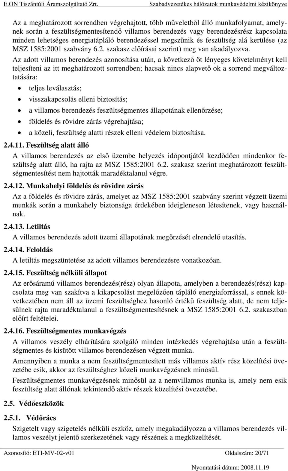 Az adott villamos berendezés azonosítása után, a következő öt lényeges követelményt kell teljesíteni az itt meghatározott sorrendben; hacsak nincs alapvető ok a sorrend megváltoztatására: teljes