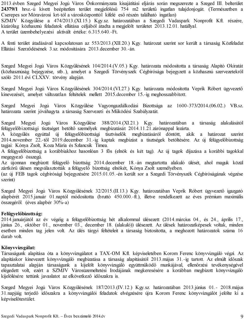 (Természetben a Cserepes sor Móravárosi krt-tól a városközponttól kifelé eső részén található ingatlan) SZMJV Közgyűlése a 474/2013.(XI.15.) Kgy.sz. határozatában a Szegedi Vadaspark Nonprofit Kft.