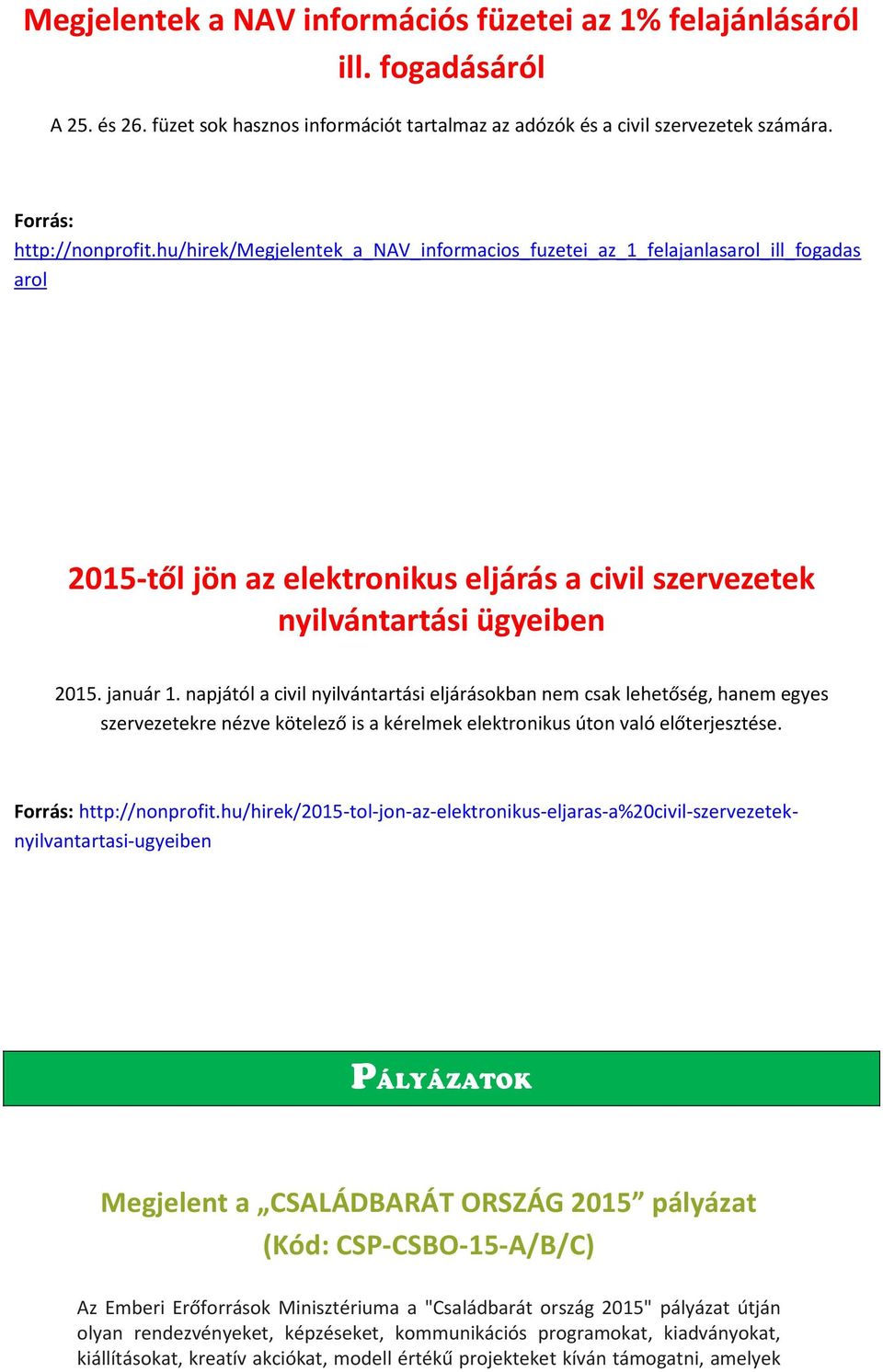 napjától a civil nyilvántartási eljárásokban nem csak lehetőség, hanem egyes szervezetekre nézve kötelező is a kérelmek elektronikus úton való előterjesztése. Forrás: http://nonprofit.