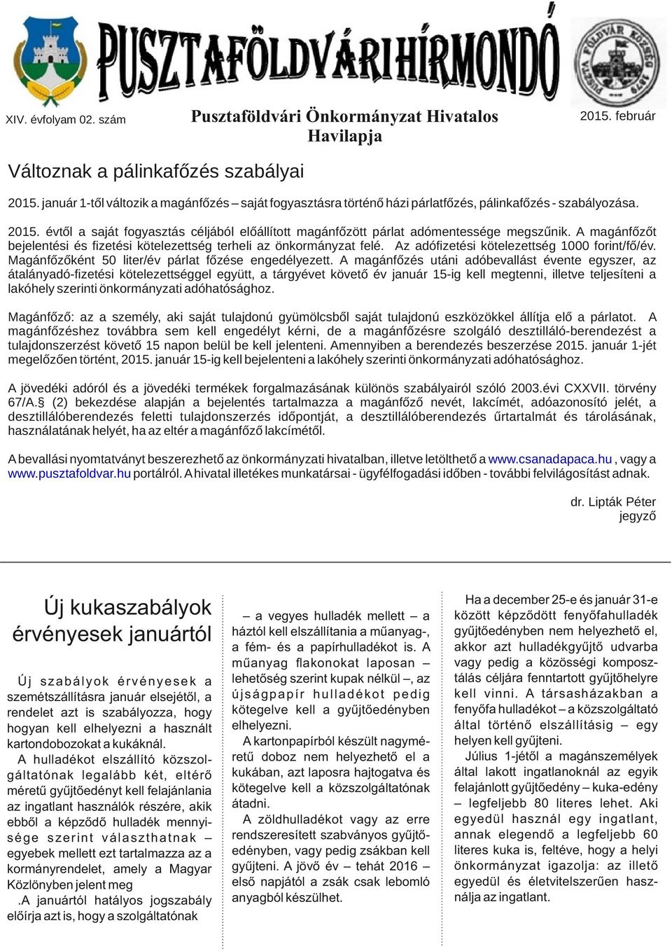 Az adóﬁzetési kötelezettség 1000 forint/fő/év. Magánfőzőként 50 liter/év párlat főzése engedélyezett.