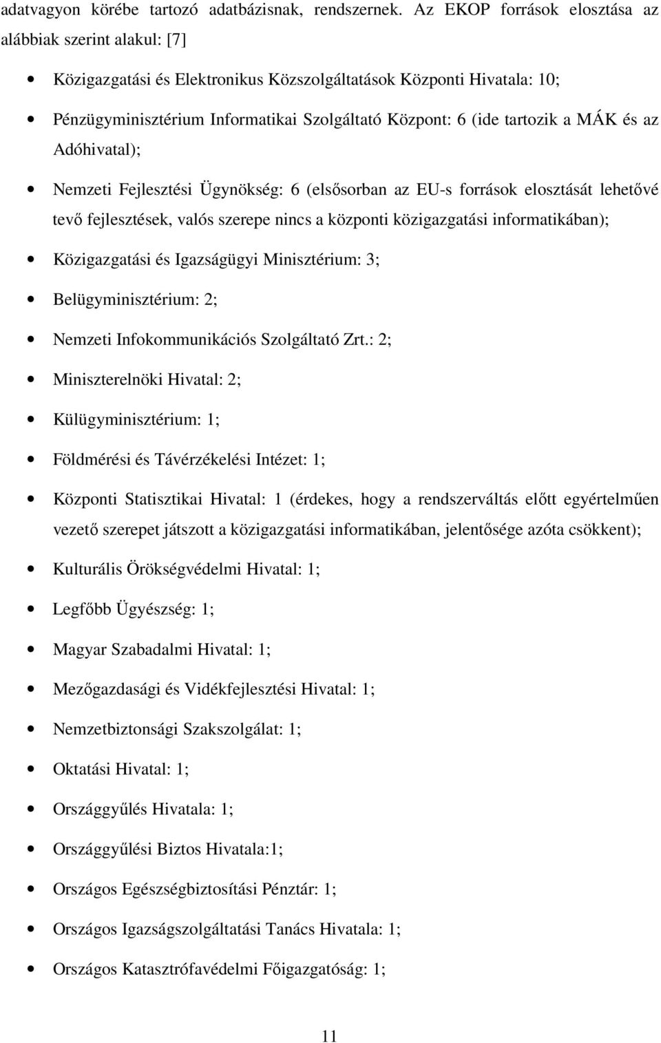 a MÁK és az Adóhivatal); Nemzeti Fejlesztési Ügynökség: 6 (elsősorban az EU-s források elosztását lehetővé tevő fejlesztések, valós szerepe nincs a központi közigazgatási informatikában);