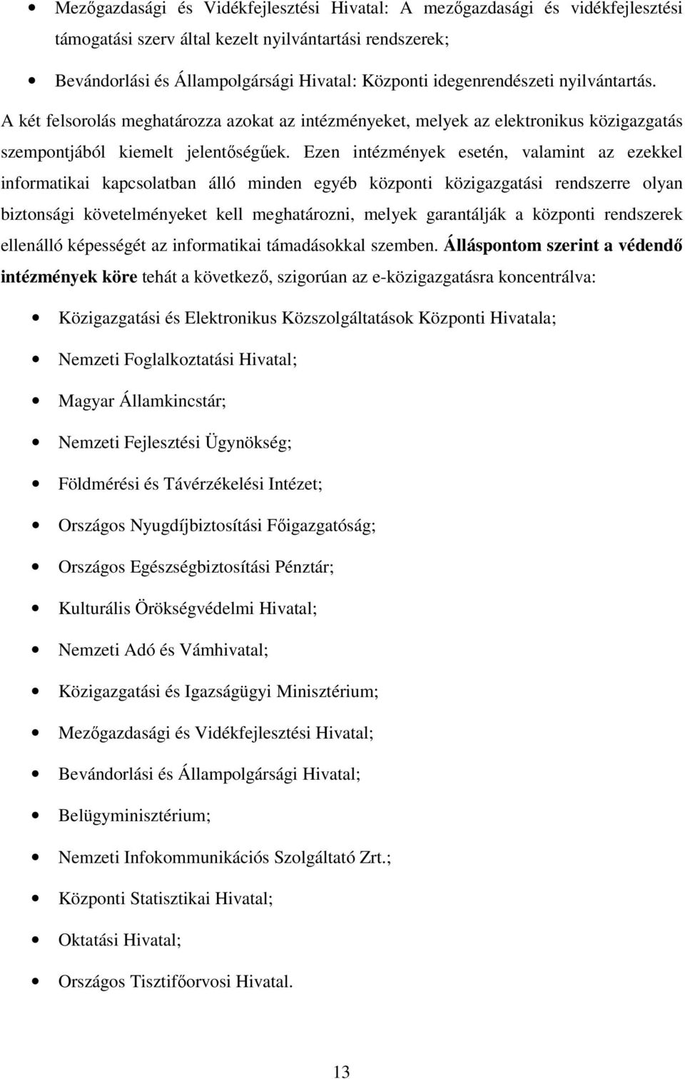 Ezen intézmények esetén, valamint az ezekkel informatikai kapcsolatban álló minden egyéb központi közigazgatási rendszerre olyan biztonsági követelményeket kell meghatározni, melyek garantálják a