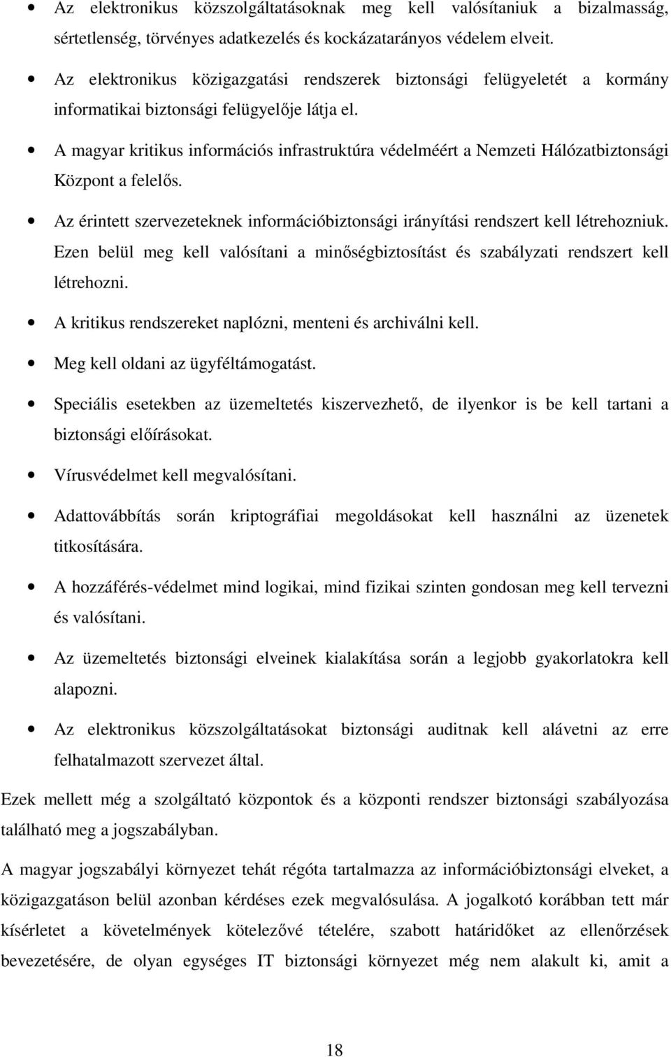 A magyar kritikus információs infrastruktúra védelméért a Nemzeti Hálózatbiztonsági Központ a felelős. Az érintett szervezeteknek információbiztonsági irányítási rendszert kell létrehozniuk.