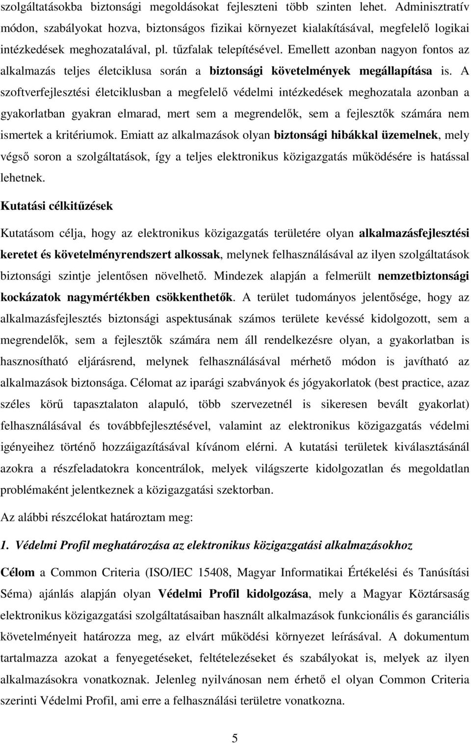 Emellett azonban nagyon fontos az alkalmazás teljes életciklusa során a biztonsági követelmények megállapítása is.