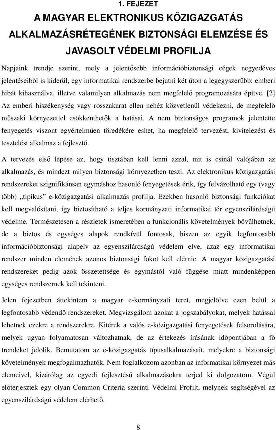 [2] Az emberi hiszékenység vagy rosszakarat ellen nehéz közvetlenül védekezni, de megfelelő műszaki környezettel csökkenthetők a hatásai.