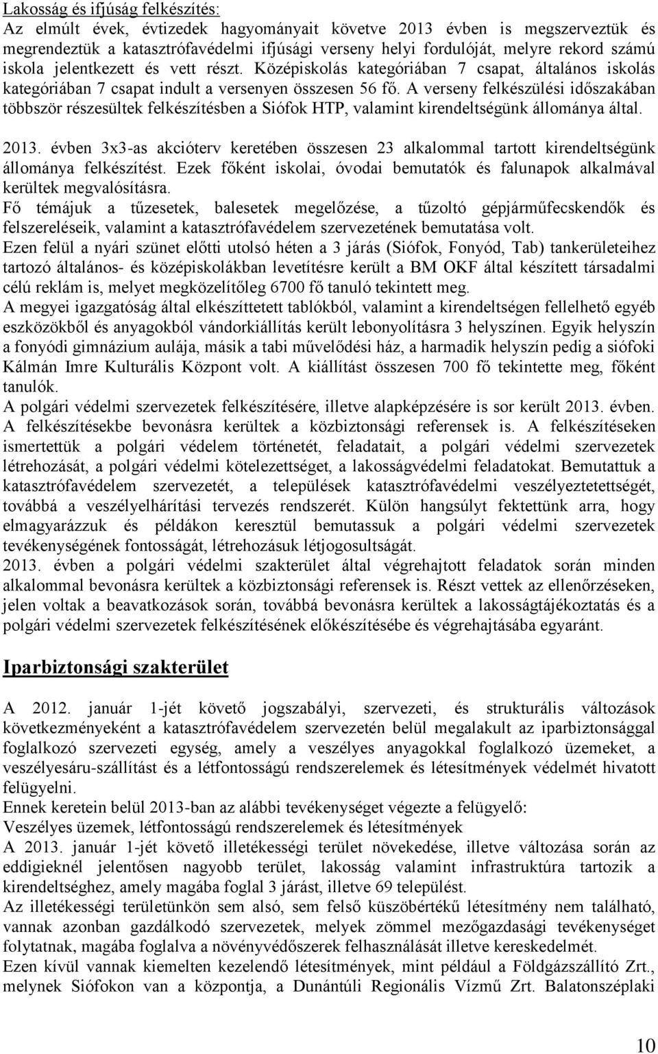 A verseny felkészülési időszakában többször részesültek felkészítésben a Siófok HTP, valamint kirendeltségünk állománya által. 2013.