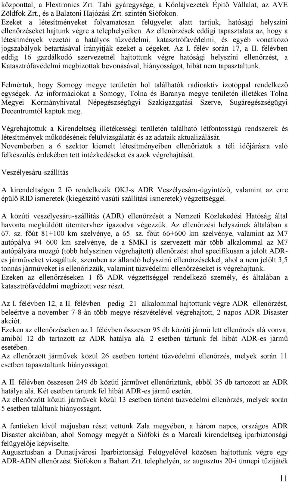 Az ellenőrzések eddigi tapasztalata az, hogy a létesítmények vezetői a hatályos tűzvédelmi, katasztrófavédelmi, és egyéb vonatkozó jogszabályok betartásával irányítják ezeket a cégeket. Az I.