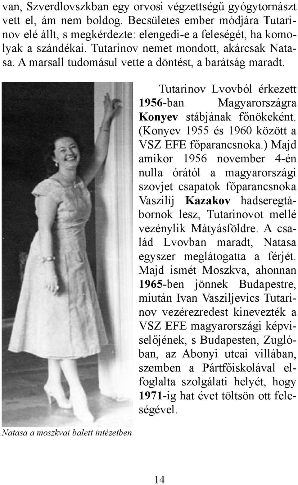 Natasa a moszkvai balett intézetben Tutarinov Lvovból érkezett 1956-ban Magyarországra Konyev stábjának főnökeként. (Konyev 1955 és 1960 között a VSZ EFE főparancsnoka.