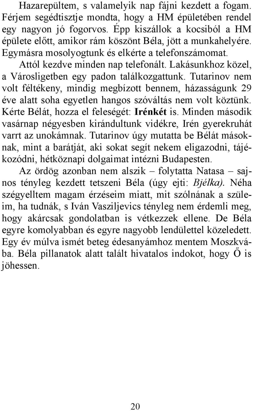 Lakásunkhoz közel, a Városligetben egy padon találkozgattunk. Tutarinov nem volt féltékeny, mindig megbízott bennem, házasságunk 29 éve alatt soha egyetlen hangos szóváltás nem volt köztünk.