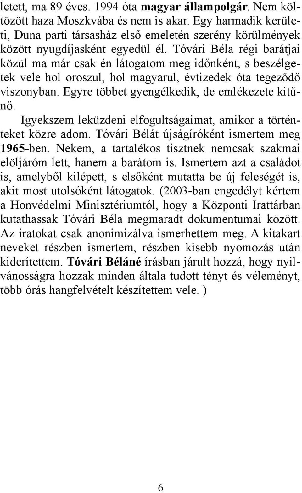 Tóvári Béla régi barátjai közül ma már csak én látogatom meg időnként, s beszélgetek vele hol oroszul, hol magyarul, évtizedek óta tegeződő viszonyban. Egyre többet gyengélkedik, de emlékezete kitűnő.