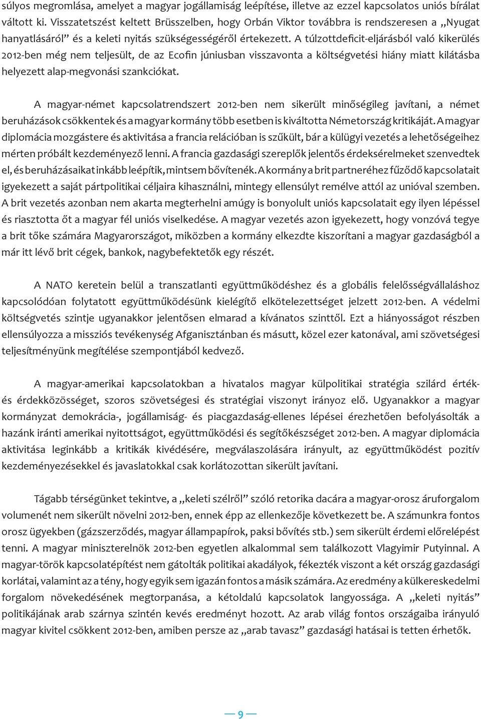 A túlzottdeficit-eljárásból való kikerülés 2012-ben még nem teljesült, de az Ecofin júniusban visszavonta a költségvetési hiány miatt kilátásba helyezett alap-megvonási szankciókat.